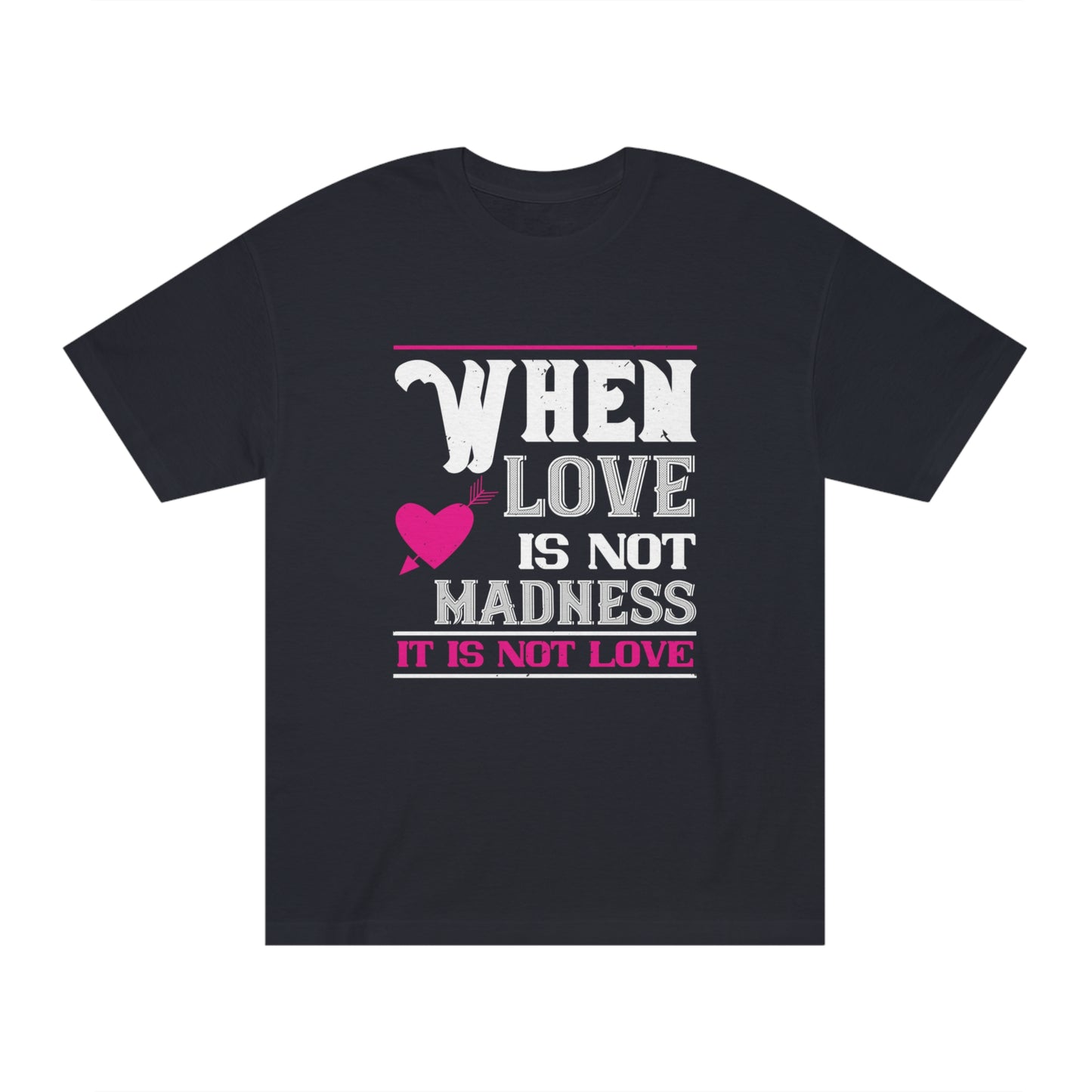 When love is not madness its not love Unisex Classic Tee
