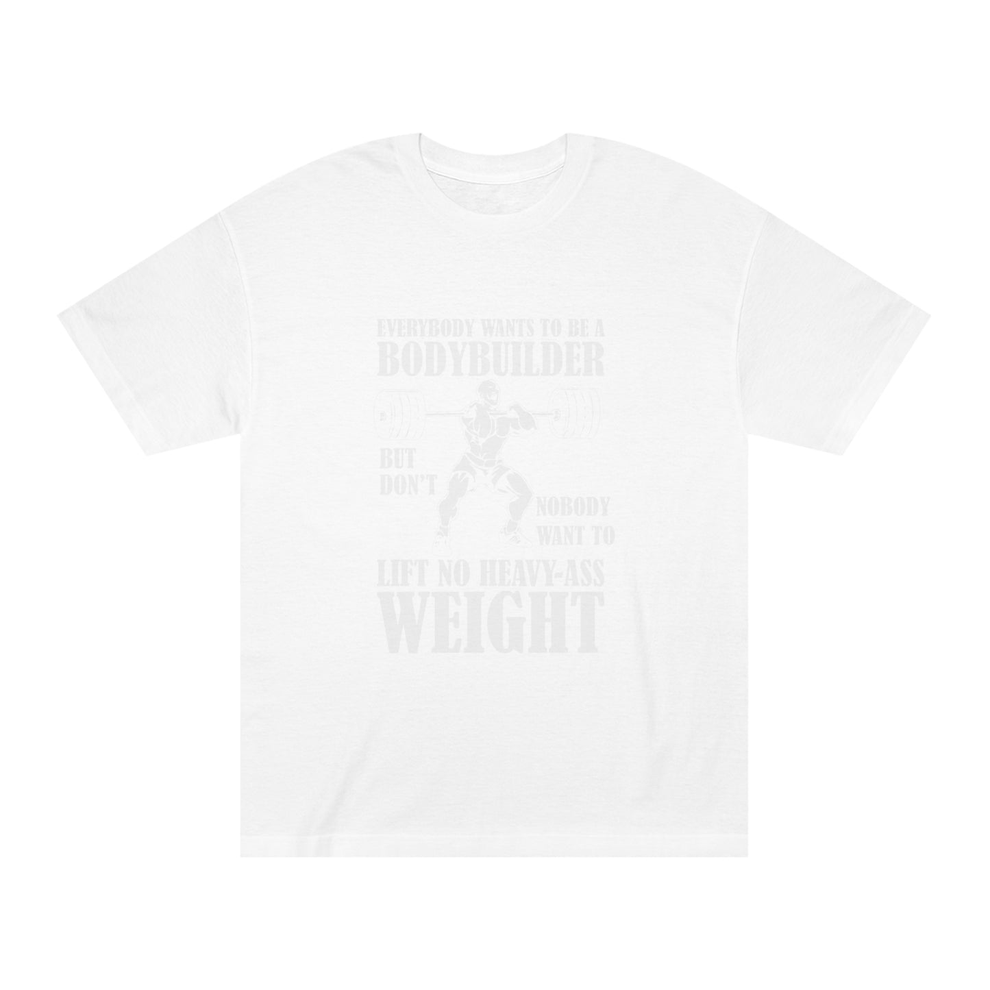 Everybody wants to be a body builder Unisex Classic Tee