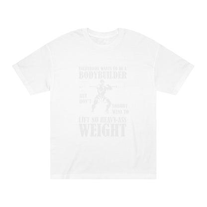 Everybody wants to be a body builder Unisex Classic Tee