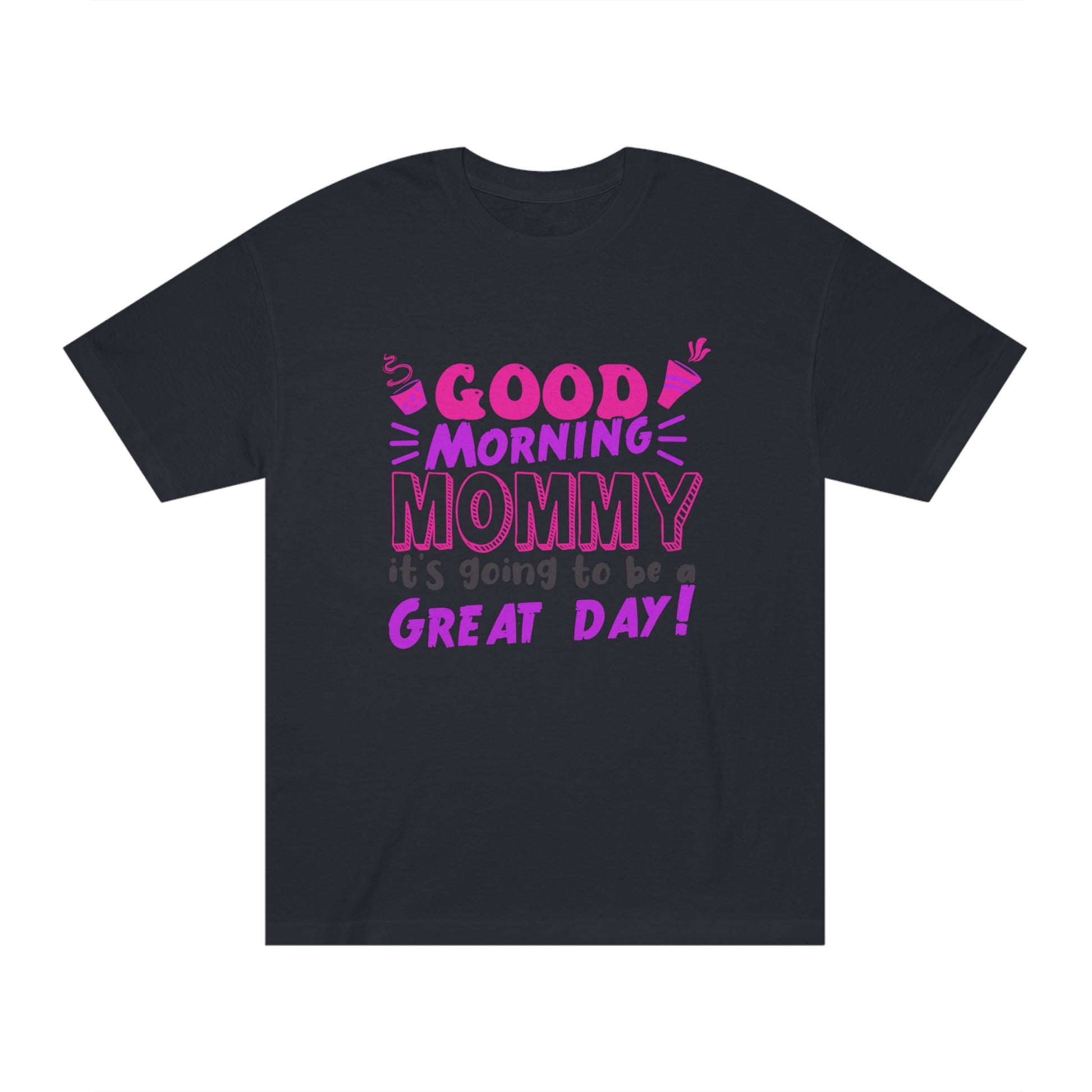 Good morning mommy its going to be a great day Unisex Classic Tee - Shop 4 Me