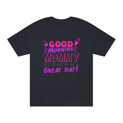 Good morning mommy its going to be a great day Unisex Classic Tee - Shop 4 Me