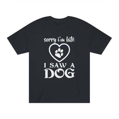 Sorry i am late i saw a dog Unisex Classic Tee - Shop 4 Me