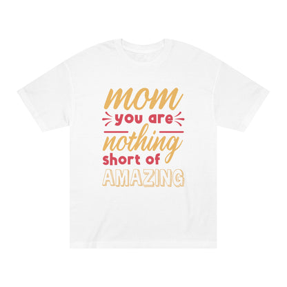 Mom you are nothing short of amazing Unisex Classic Tee - Shop 4 Me