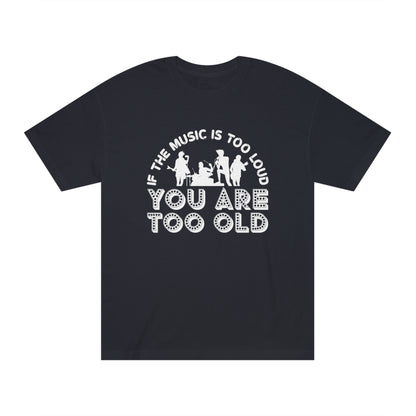 If the music is too loud you are too old Unisex Classic Tee - Shop 4 Me