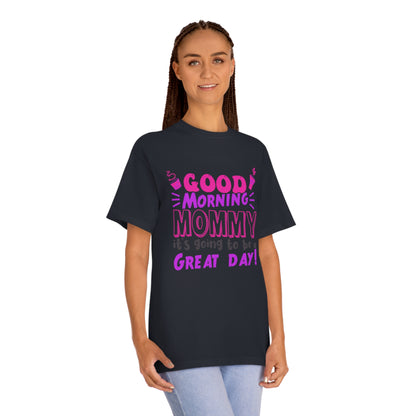 Good morning mommy its going to be a great day Unisex Classic Tee - Shop 4 Me