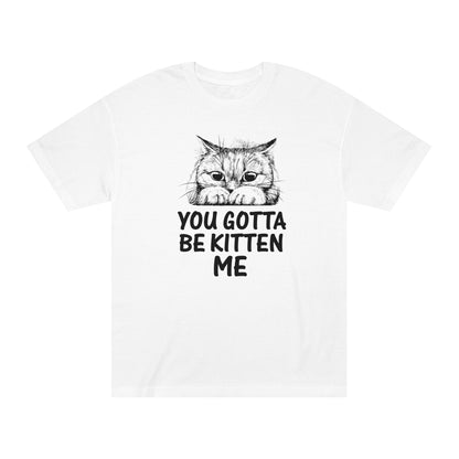 U gotta be kitten me Unisex Classic Tee - Shop 4 Me