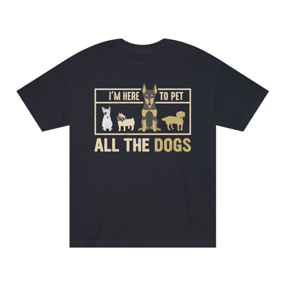 I am here to pet all the dogs Unisex Classic Tee