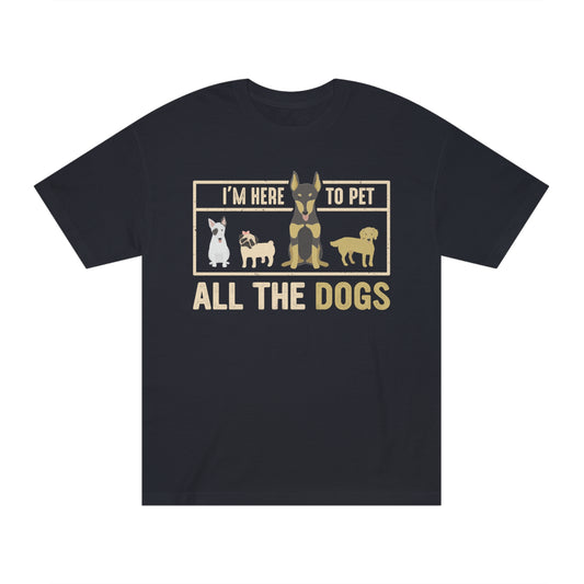 I am here to pet all the dogs Unisex Classic Tee