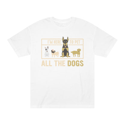 I am here to pet all the dogs Unisex Classic Tee