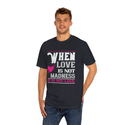 When love is not madness its not love Unisex Classic Tee