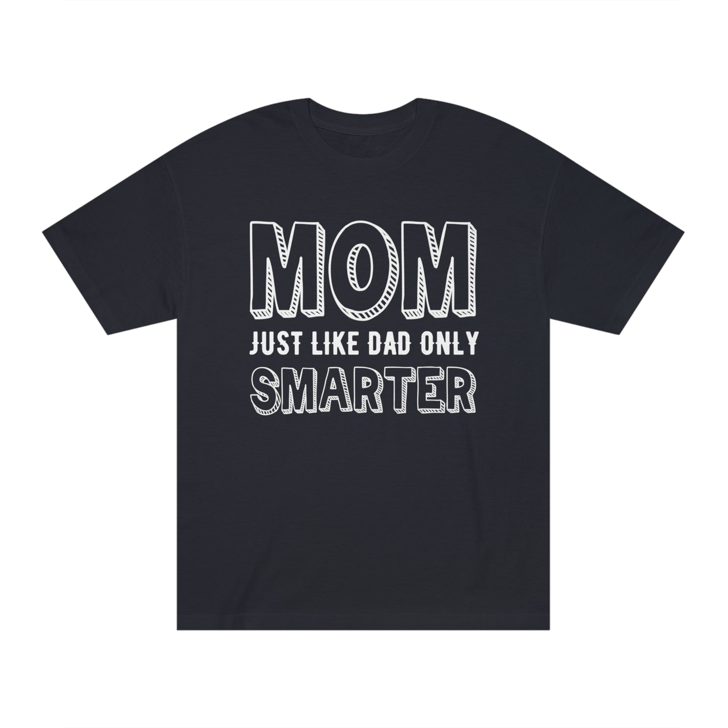 Mom just like dad only smarter Unisex Classic Tee
