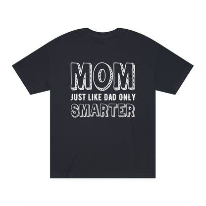 Mom just like dad only smarter Unisex Classic Tee - Shop 4 Me