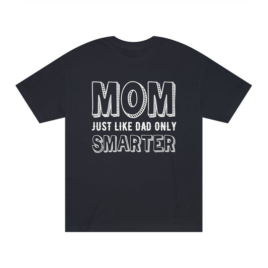 Mom just like dad only smarter Unisex Classic Tee - Shop 4 Me