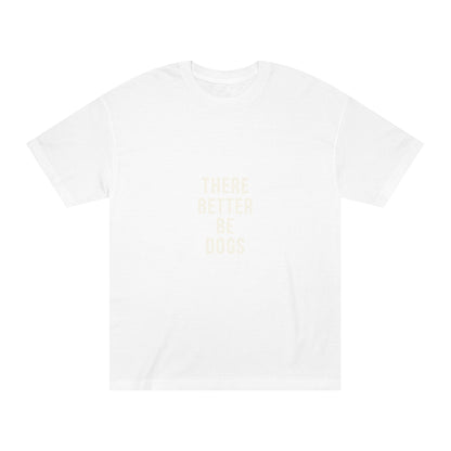 There better be dogs Unisex Classic Tee