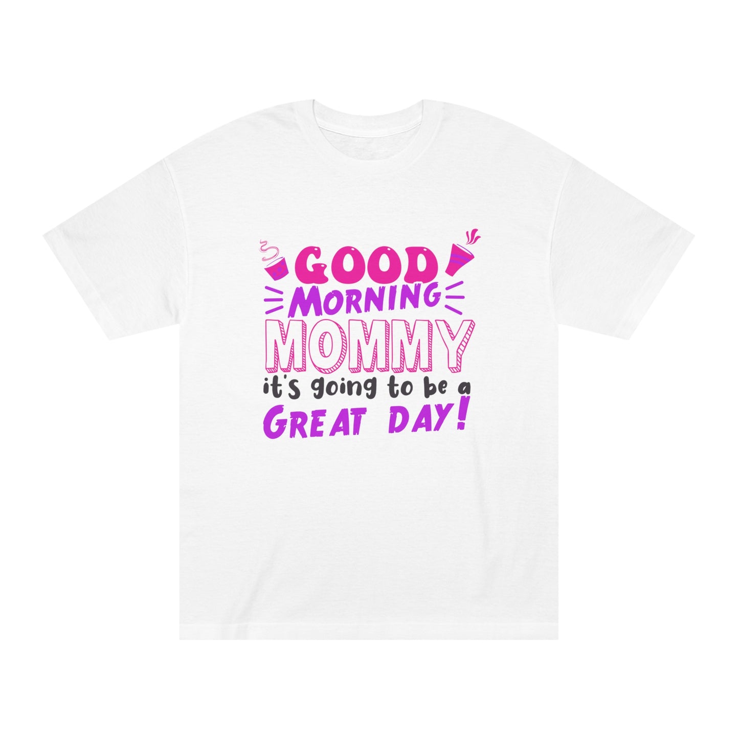 Good morning mommy its going to be a great day Unisex Classic Tee - Shop 4 Me