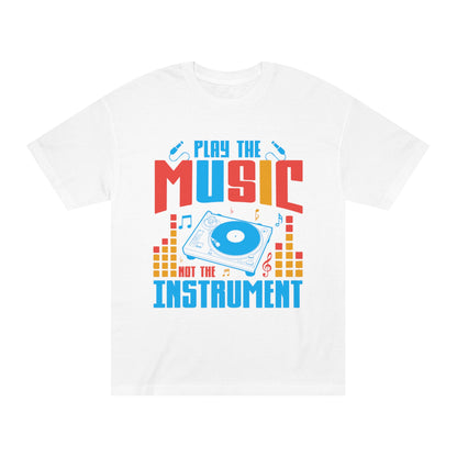 Play the music not the instrument Unisex Classic Tee - Shop 4 Me