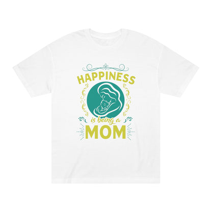 Happiness is being a mom Unisex Classic Tee - Shop 4 Me