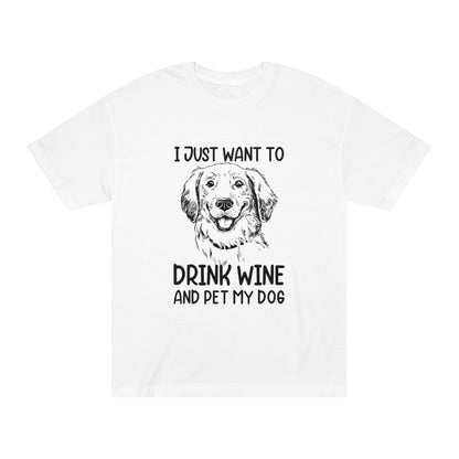 I just want to drink wine and pet my dog Unisex Classic Tee