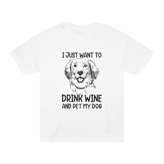 I just want to drink wine and pet my dog Unisex Classic Tee