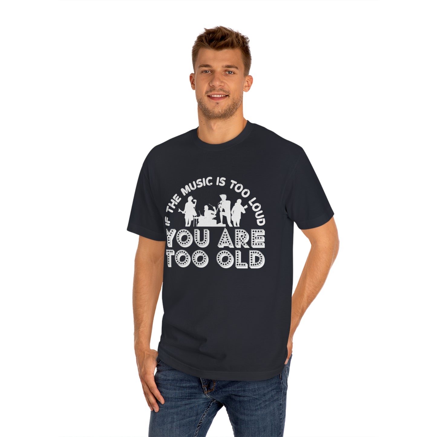 If the music is too loud you are too old Unisex Classic Tee