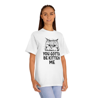 U gotta be kitten me Unisex Classic Tee - Shop 4 Me