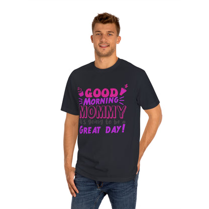 Good morning mommy its going to be a great day Unisex Classic Tee - Shop 4 Me