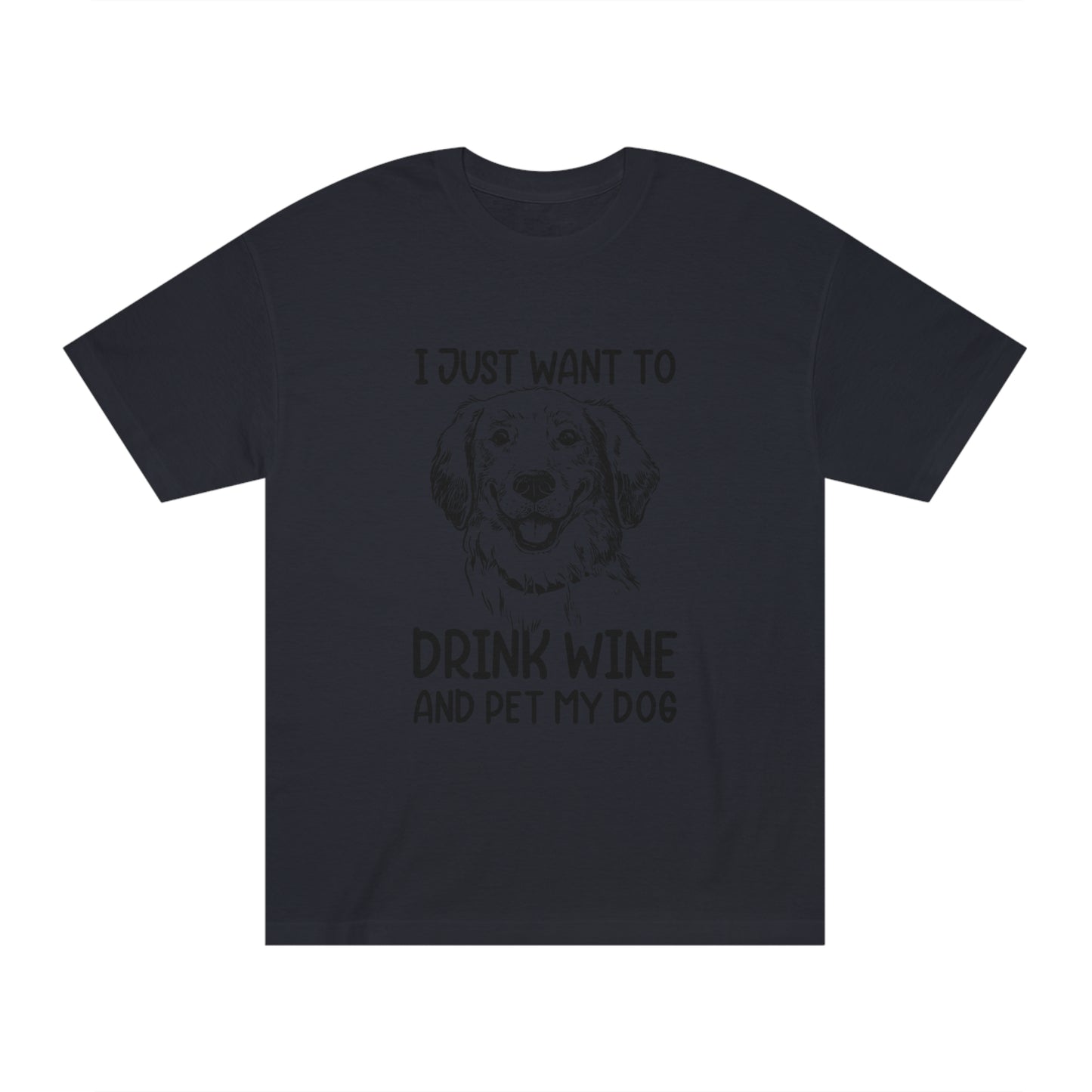 I just want to drink wine and pet my dog Unisex Classic Tee